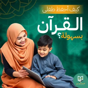 كيف أحفظ طفلي القرآن بسهولة؟