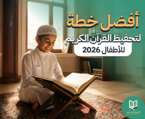 أفضل خطة لتحفيظ القرآن الكريم للأطفال 2026